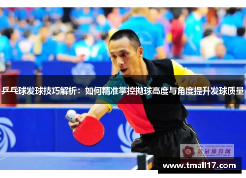 乒乓球发球技巧解析：如何精准掌控抛球高度与角度提升发球质量
