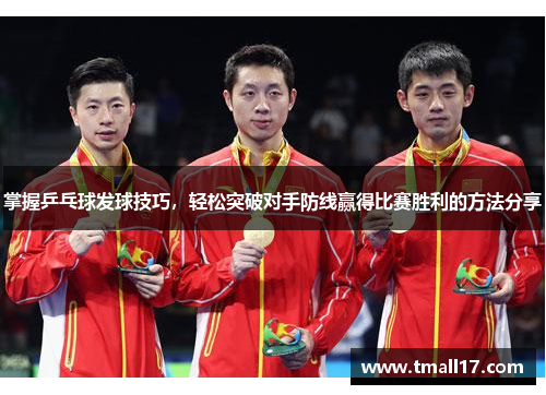 掌握乒乓球发球技巧，轻松突破对手防线赢得比赛胜利的方法分享