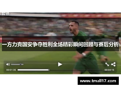 一方力克国安争夺胜利全场精彩瞬间回顾与赛后分析